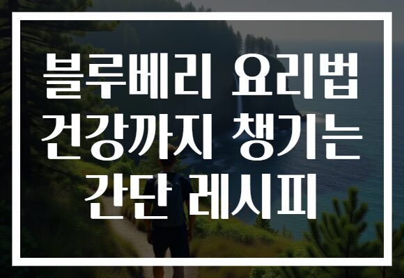 블루베리 요리법 건강까지 챙기는 간단 레시피