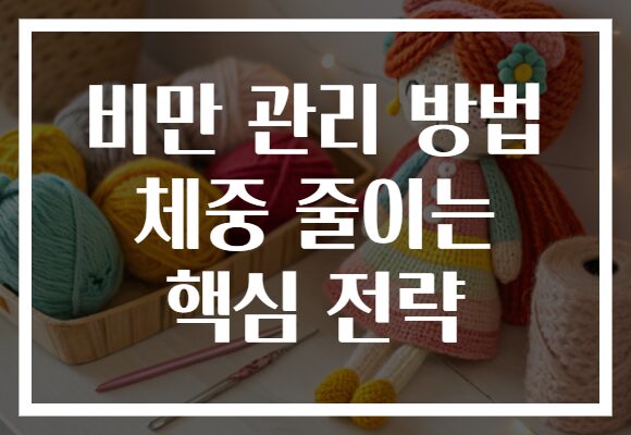 비만 관리 방법 체중 줄이는 핵심 전략