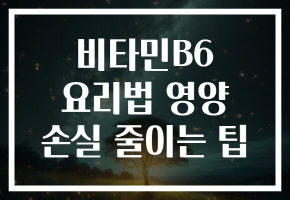 비타민B6 요리법 영양 손실 줄이는 팁