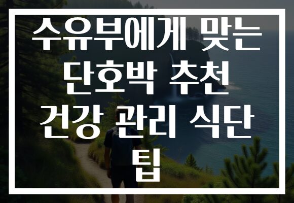 수유부에게 맞는 단호박 추천 건강 관리 식단 팁