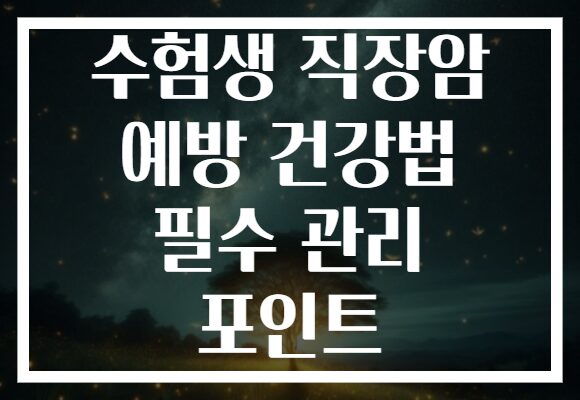 수험생 직장암 예방 건강법 필수 관리 포인트