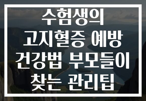 수험생의 고지혈증 예방 건강법 부모들이 찾는 관리팁