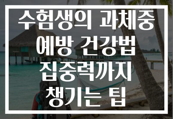 수험생의 과체중 예방 건강법 집중력까지 챙기는 팁