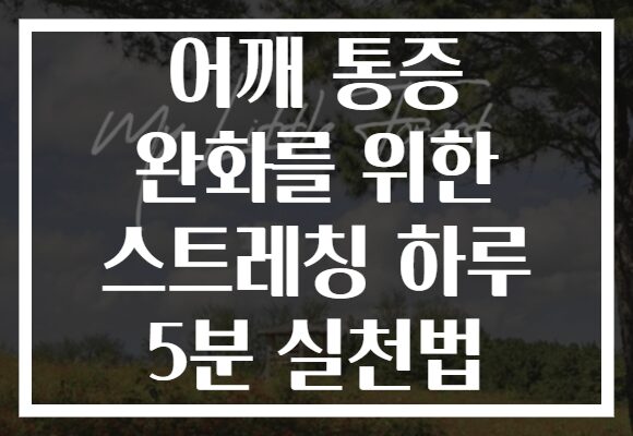 어깨 통증 완화를 위한 스트레칭 하루 5분 실천법