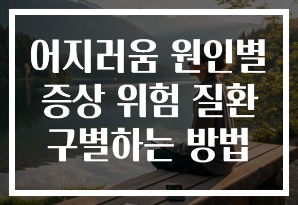 어지러움 원인별 증상 위험 질환 구별하는 방법