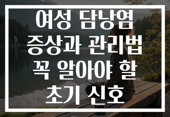 여성 담낭염 증상과 관리법 꼭 알아야 할 초기 신호
