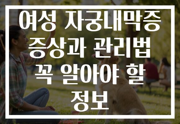 여성 자궁내막증 증상과 관리법 꼭 알아야 할 정보