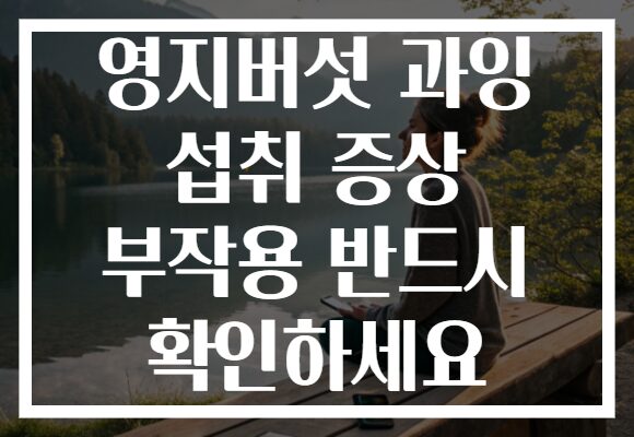 영지버섯 과잉 섭취 증상 부작용 반드시 확인하세요