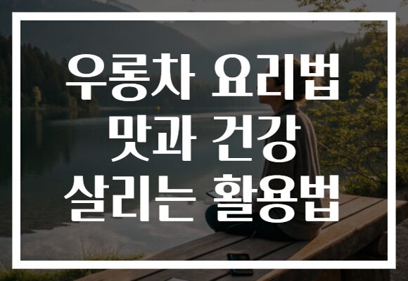우롱차 요리법 맛과 건강 살리는 활용법