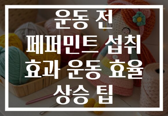 운동 전 페퍼민트 섭취 효과 운동 효율 상승 팁