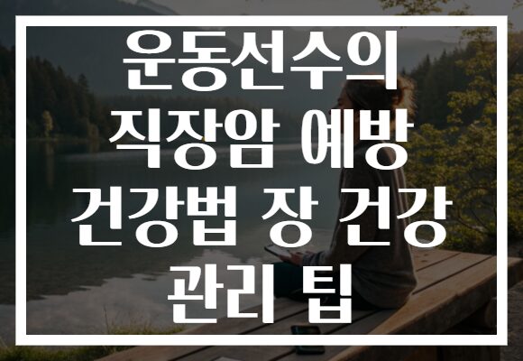 운동선수의 직장암 예방 건강법 장 건강 관리 팁
