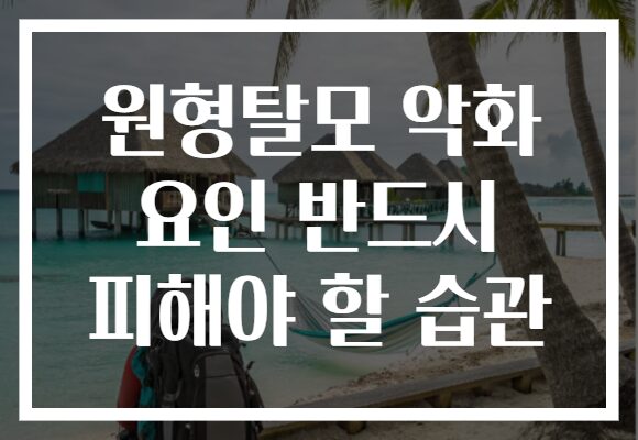 원형탈모 악화 요인 반드시 피해야 할 습관