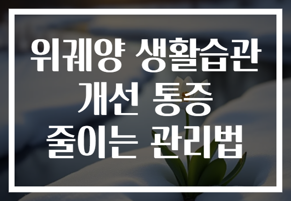위궤양 생활습관 개선 통증 줄이는 관리법