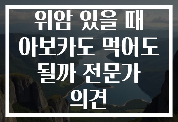 위암 있을 때 아보카도 먹어도 될까 전문가 의견
