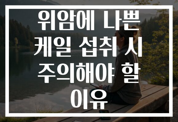 위암에 나쁜 케일 섭취 시 주의해야 할 이유
