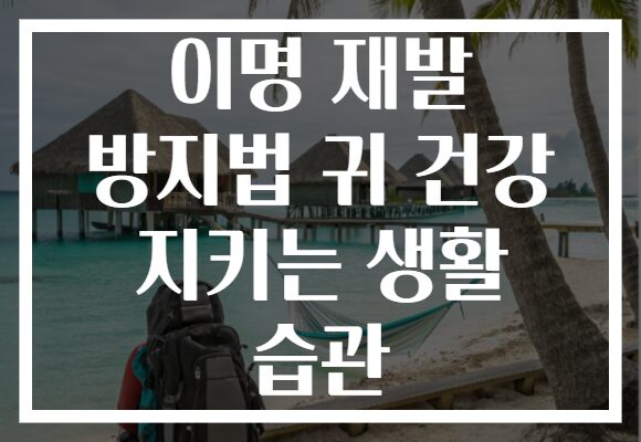 이명 재발 방지법 귀 건강 지키는 생활 습관