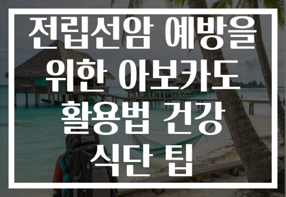 전립선암 예방을 위한 아보카도 활용법 건강 식단 팁