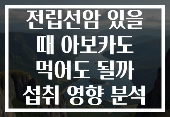 전립선암 있을 때 아보카도 먹어도 될까 섭취 영향 분석