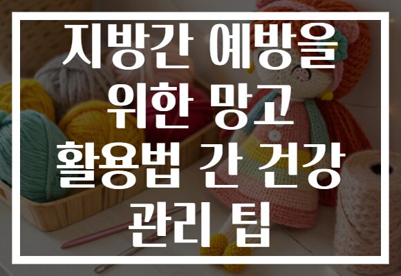 지방간 예방을 위한 망고 활용법 간 건강 관리 팁