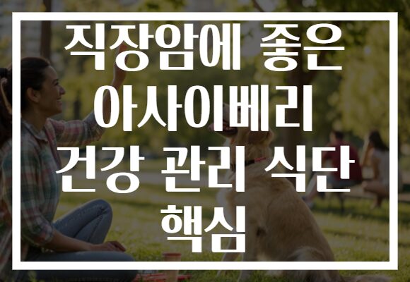 직장암에 좋은 아사이베리 건강 관리 식단 핵심