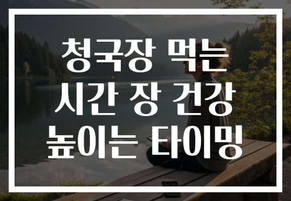 청국장 먹는 시간 장 건강 높이는 타이밍