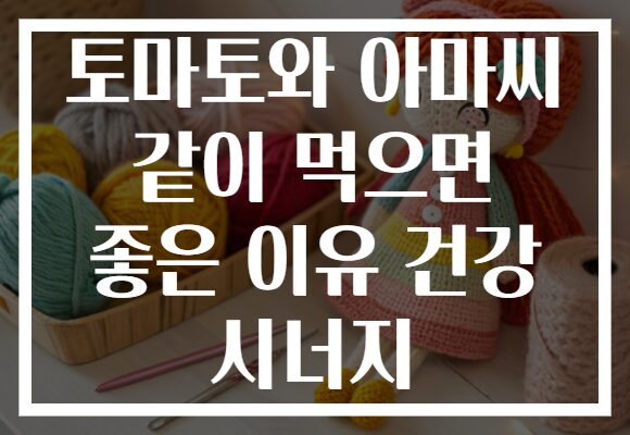 토마토와 아마씨 같이 먹으면 좋은 이유 건강 시너지