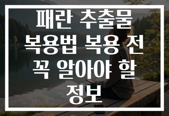 패란 추출물 복용법 복용 전 꼭 알아야 할 정보
