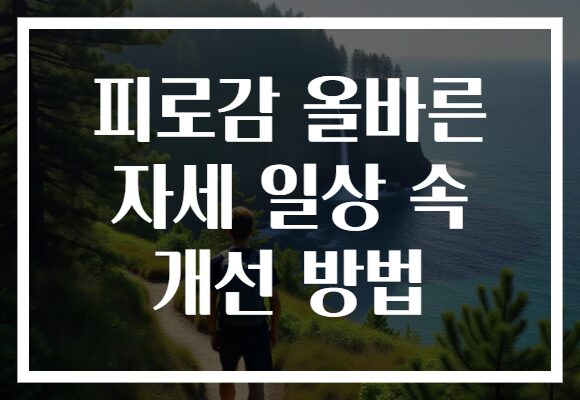 피로감 올바른 자세 일상 속 개선 방법