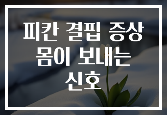 피칸 결핍 증상 몸이 보내는 신호