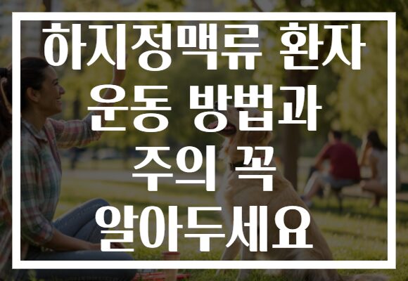 하지정맥류 환자 운동 방법과 주의 꼭 알아두세요
