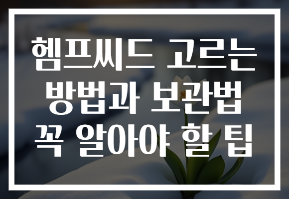 헴프씨드 고르는 방법과 보관법 꼭 알아야 할 팁