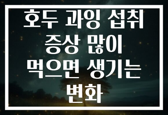 호두 과잉 섭취 증상 많이 먹으면 생기는 변화
