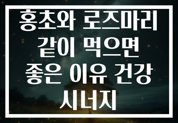 홍초와 로즈마리 같이 먹으면 좋은 이유 건강 시너지