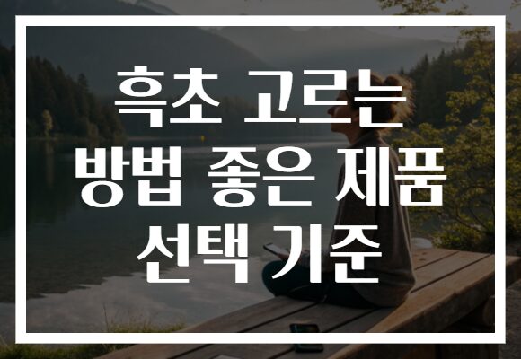흑초 고르는 방법 좋은 제품 선택 기준