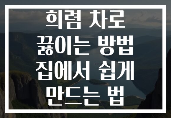 희렴 차로 끓이는 방법 집에서 쉽게 만드는 법