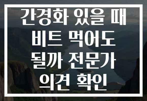 간경화 있을 때 비트 먹어도 될까 전문가 의견 확인