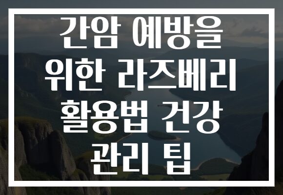 간암 예방을 위한 라즈베리 활용법 건강 관리 팁