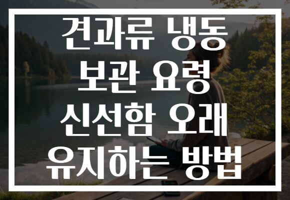 견과류 냉동 보관 요령 신선함 오래 유지하는 방법