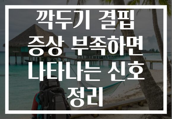 깍두기 결핍 증상 부족하면 나타나는 신호 정리