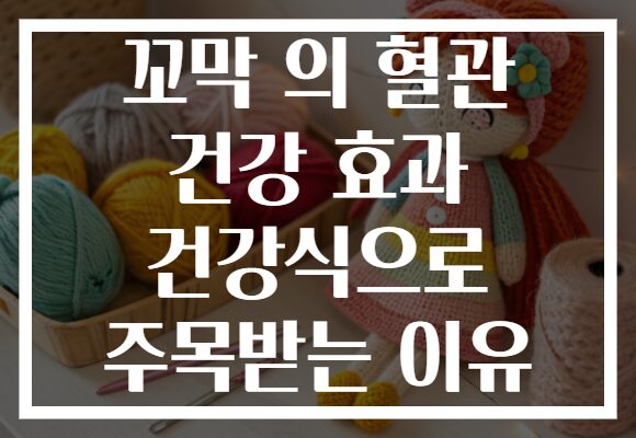 꼬막 의 혈관 건강 효과 건강식으로 주목받는 이유