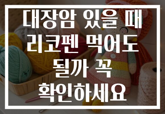 대장암 있을 때 리코펜 먹어도 될까 꼭 확인하세요