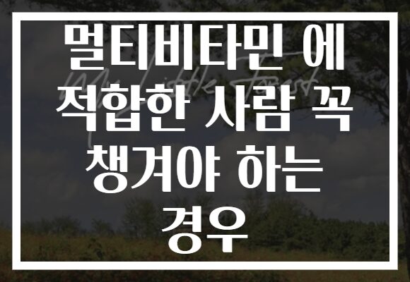 멀티비타민 에 적합한 사람 꼭 챙겨야 하는 경우