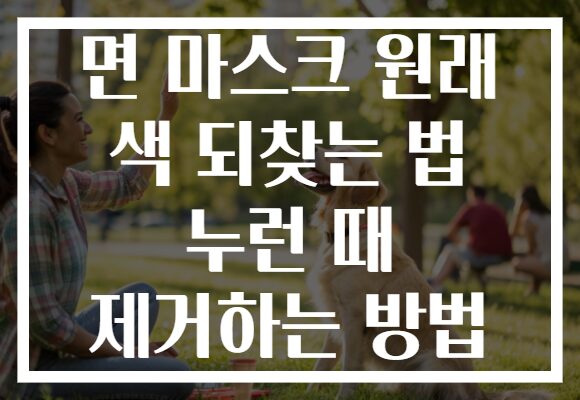 면 마스크 원래 색 되찾는 법 누런 때 제거하는 방법