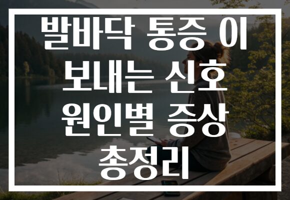 발바닥 통증 이 보내는 신호 원인별 증상 총정리