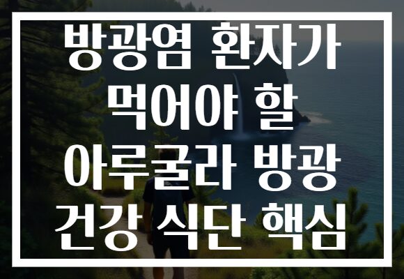 방광염 환자가 먹어야 할 아루굴라 방광 건강 식단 핵심