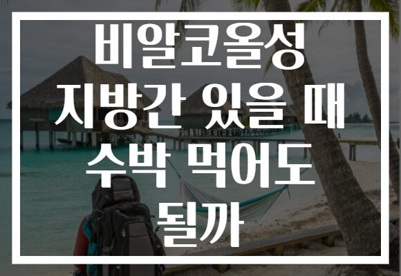 비알코올성 지방간 있을 때 수박 먹어도 될까