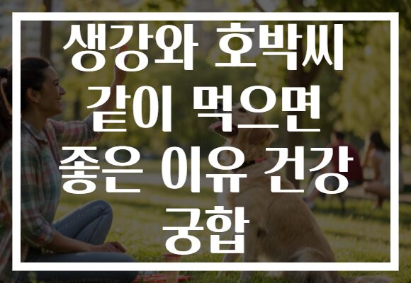 생강와 호박씨 같이 먹으면 좋은 이유 건강 궁합