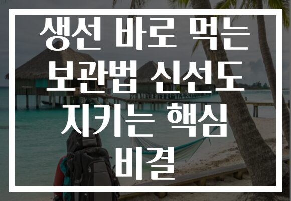 생선 바로 먹는 보관법 신선도 지키는 핵심 비결
