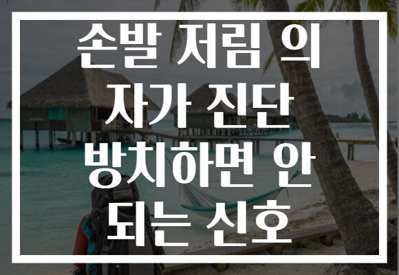 손발 저림 의 자가 진단 방치하면 안 되는 신호
