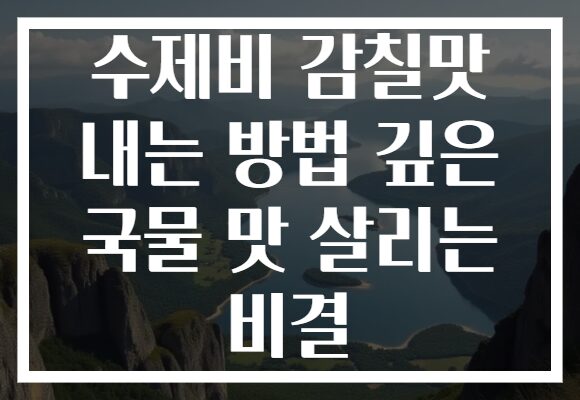수제비 감칠맛 내는 방법 깊은 국물 맛 살리는 비결